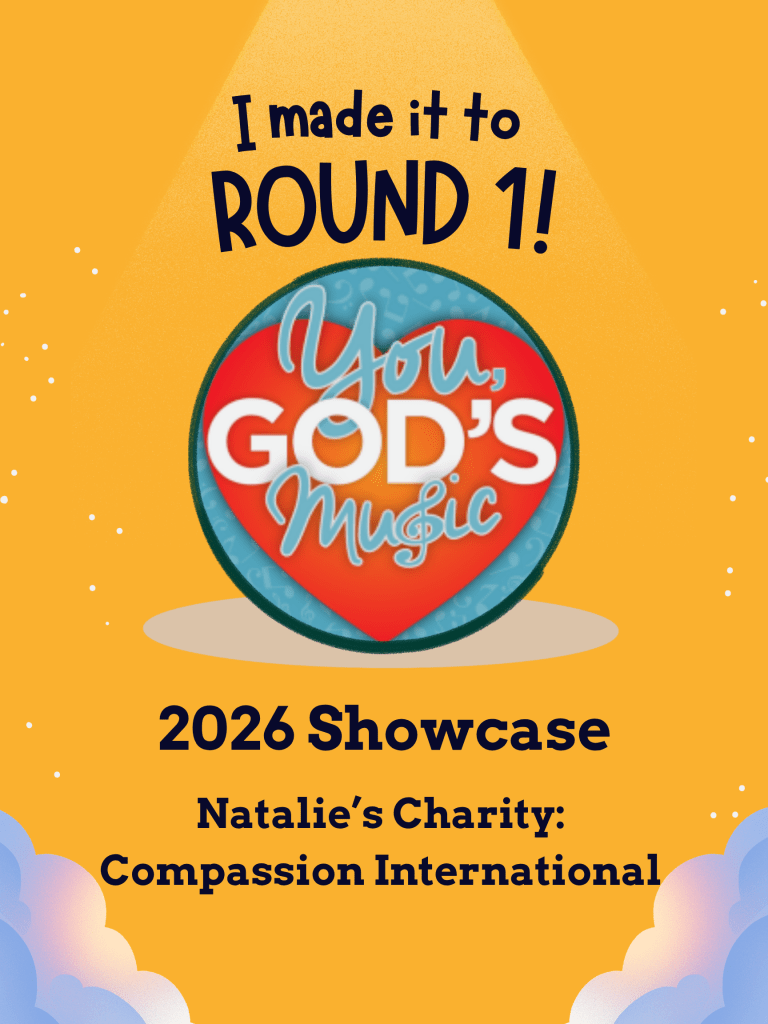 I made it to round 1! You, God's Music 2026 Showcase. Natalie's charity is Compassion International